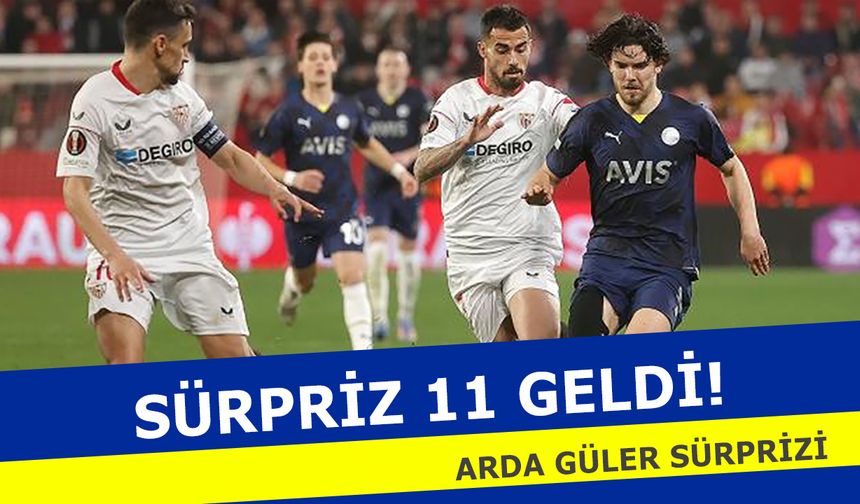 Fenerbahçe Sevilla maçında sürpriz 11 belli oldu! Arda Güler sürprizi