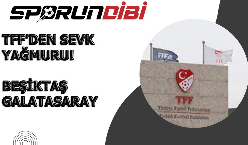 TFF'den sevk yağmuru! Beşiktaş, Galatasaray...